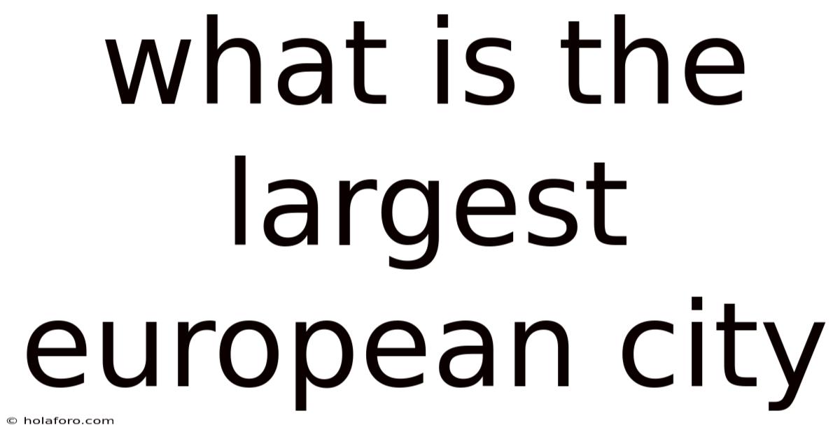 What Is The Largest European City