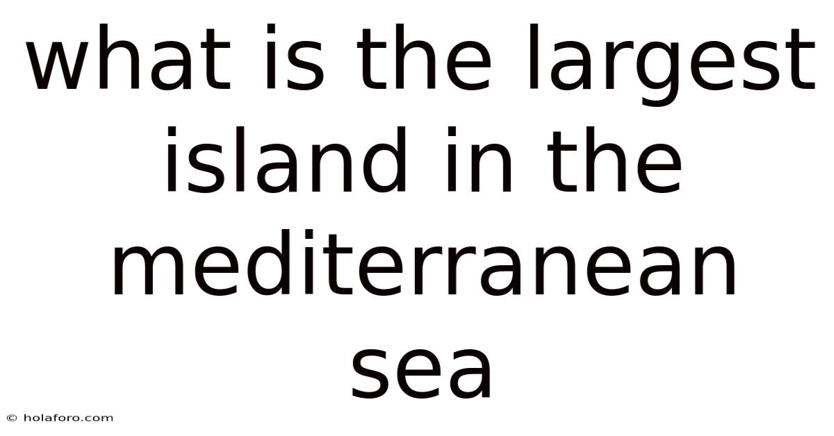 What Is The Largest Island In The Mediterranean Sea