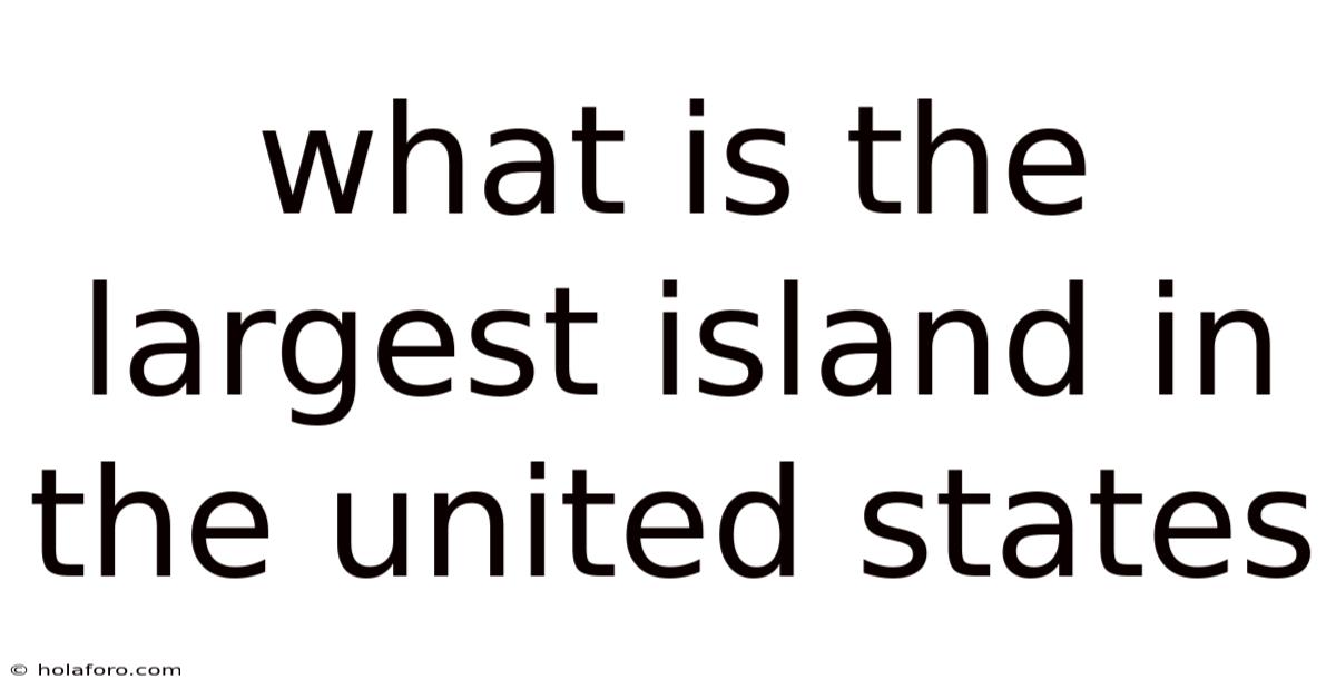 What Is The Largest Island In The United States