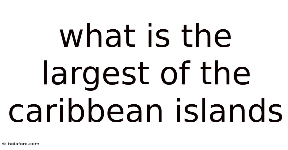 What Is The Largest Of The Caribbean Islands