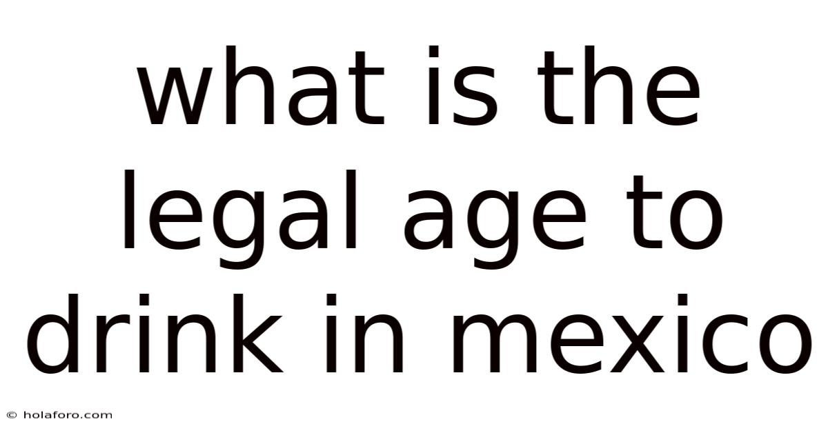 What Is The Legal Age To Drink In Mexico