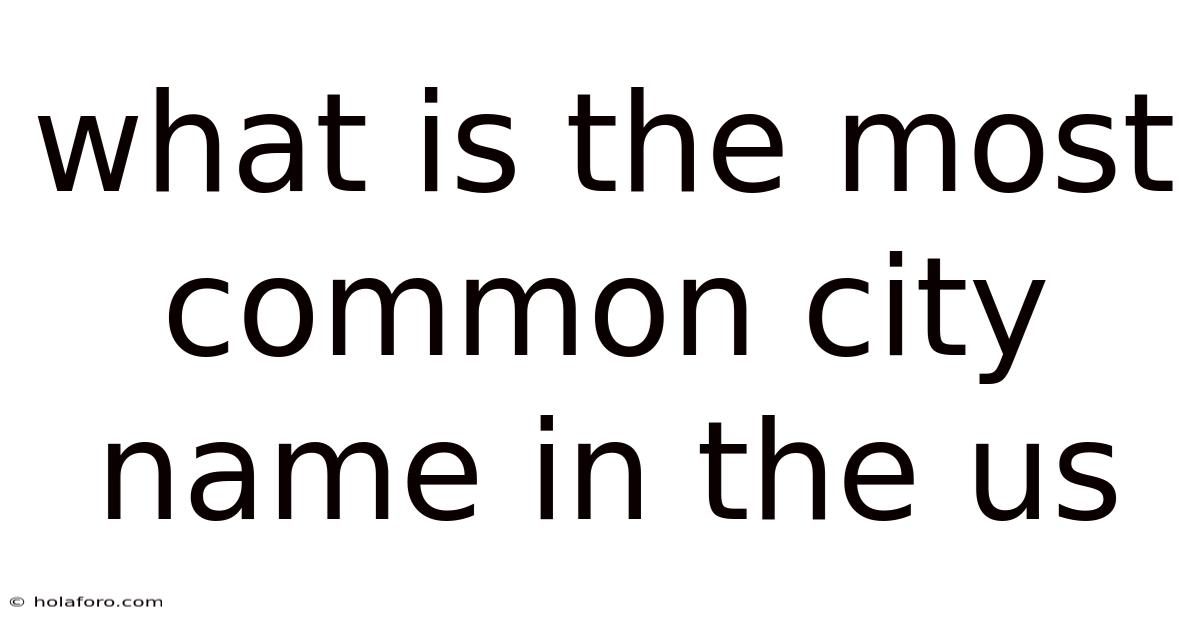 What Is The Most Common City Name In The Us