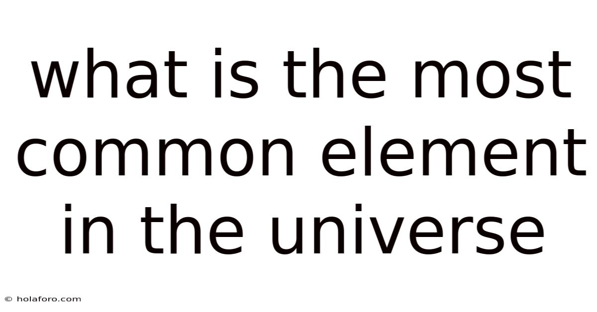 What Is The Most Common Element In The Universe