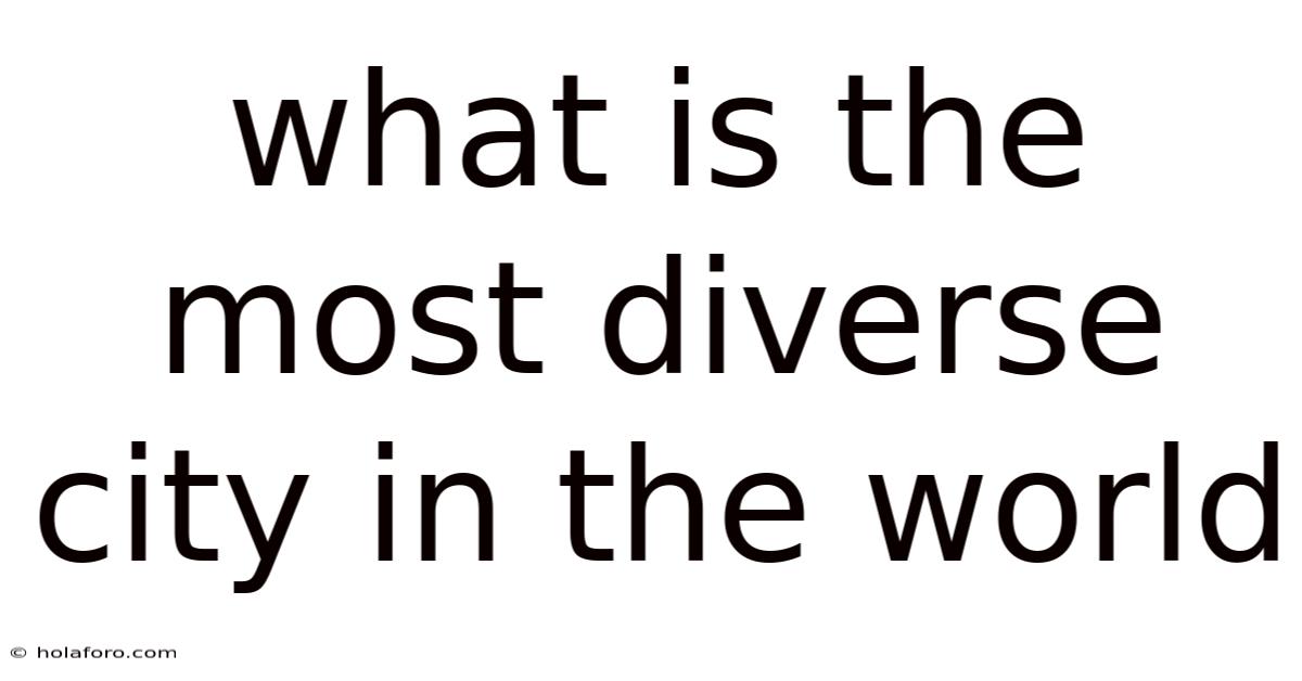 What Is The Most Diverse City In The World