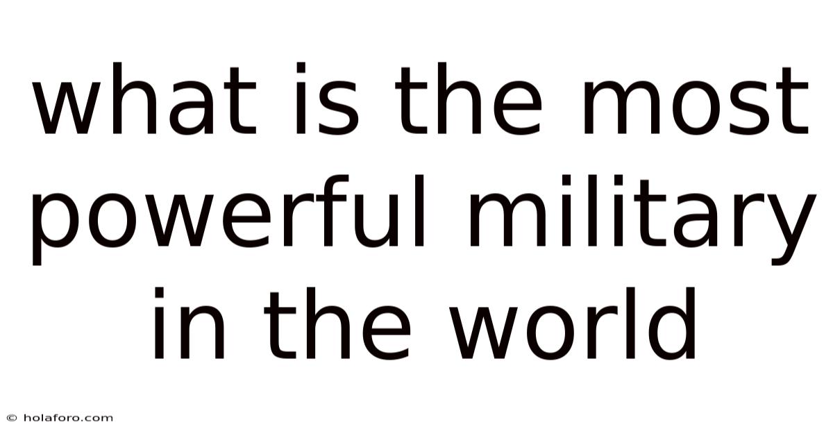 What Is The Most Powerful Military In The World
