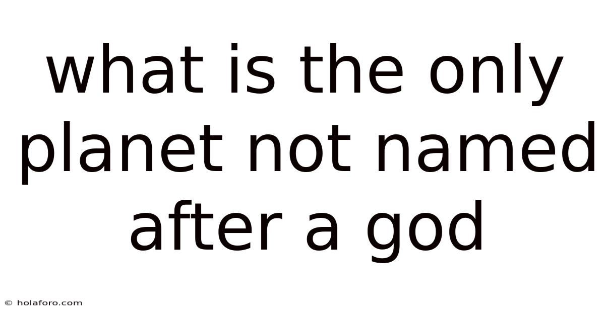 What Is The Only Planet Not Named After A God