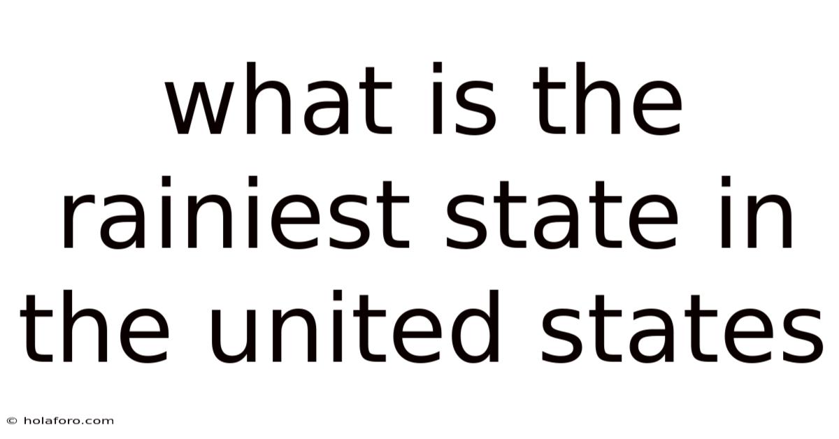 What Is The Rainiest State In The United States