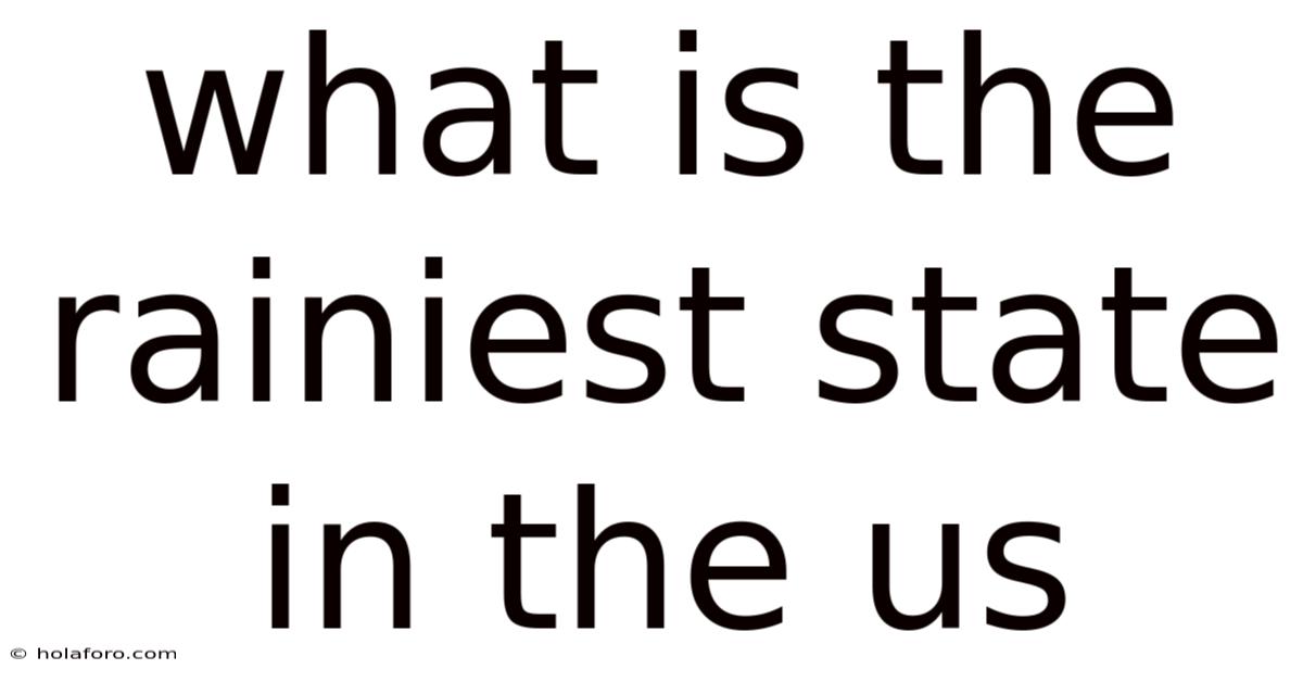 What Is The Rainiest State In The Us