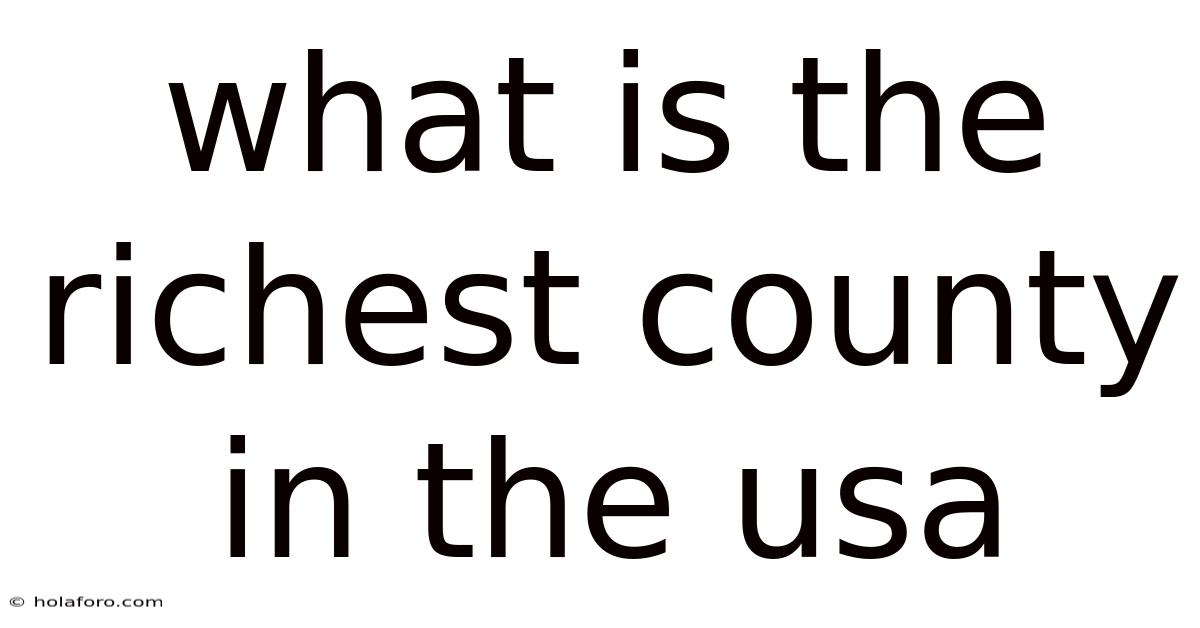 What Is The Richest County In The Usa