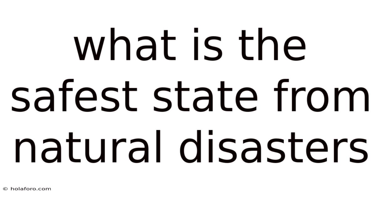 What Is The Safest State From Natural Disasters