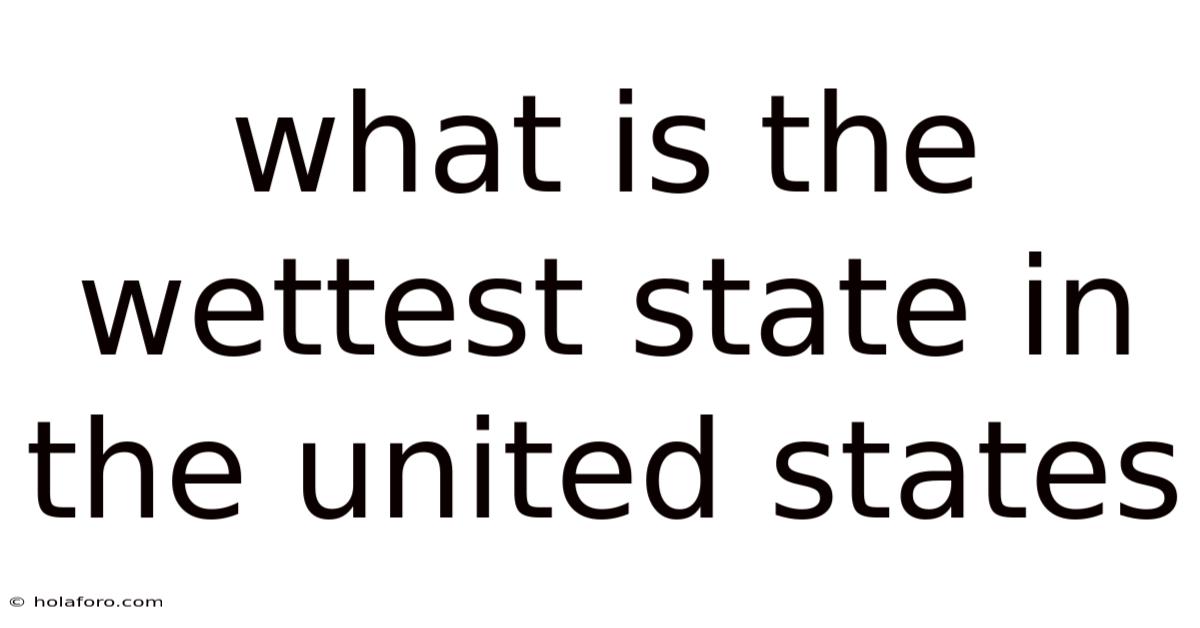 What Is The Wettest State In The United States