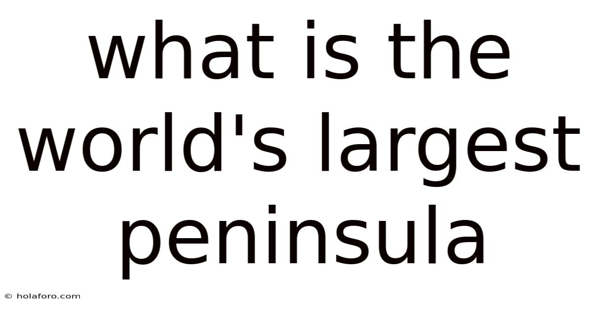 What Is The World's Largest Peninsula