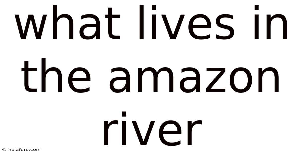 What Lives In The Amazon River