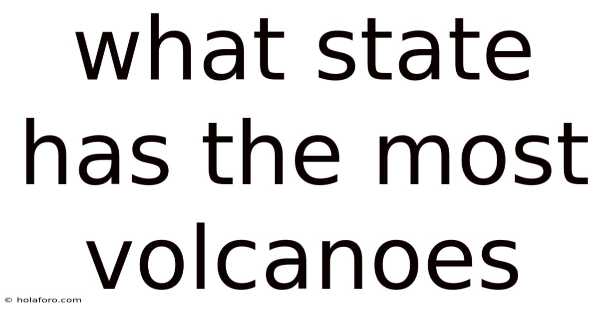 What State Has The Most Volcanoes