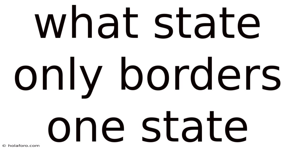What State Only Borders One State