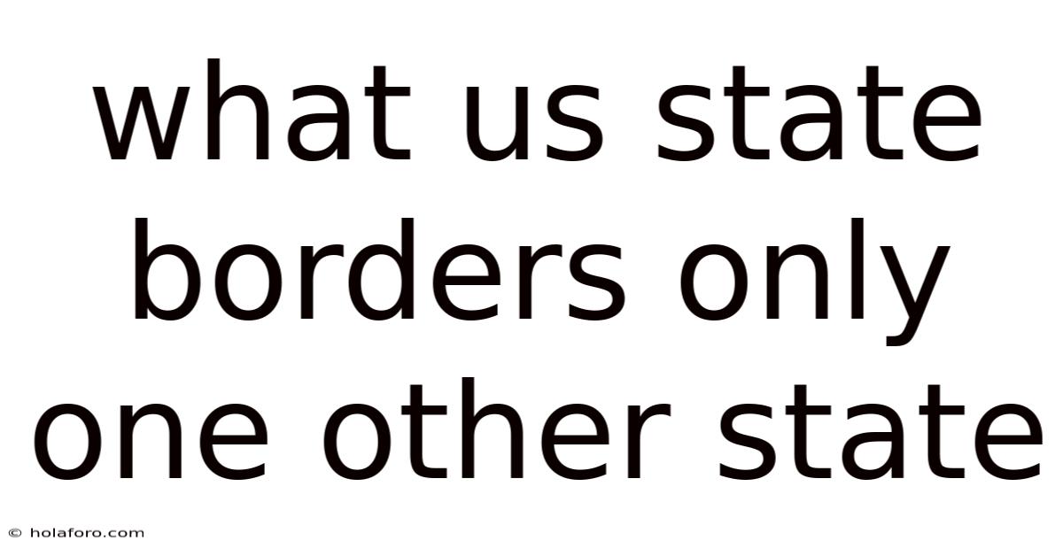 What Us State Borders Only One Other State