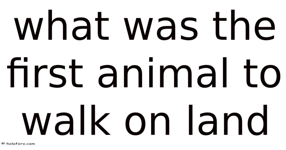 What Was The First Animal To Walk On Land