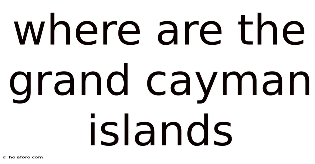 Where Are The Grand Cayman Islands