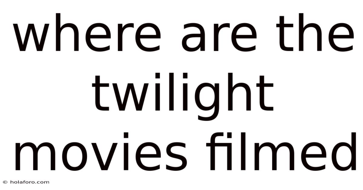 Where Are The Twilight Movies Filmed