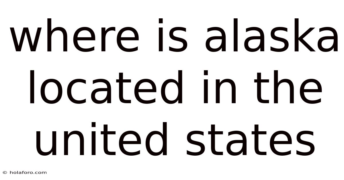 Where Is Alaska Located In The United States