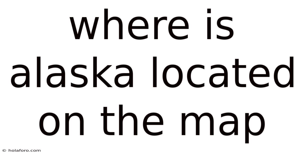 Where Is Alaska Located On The Map