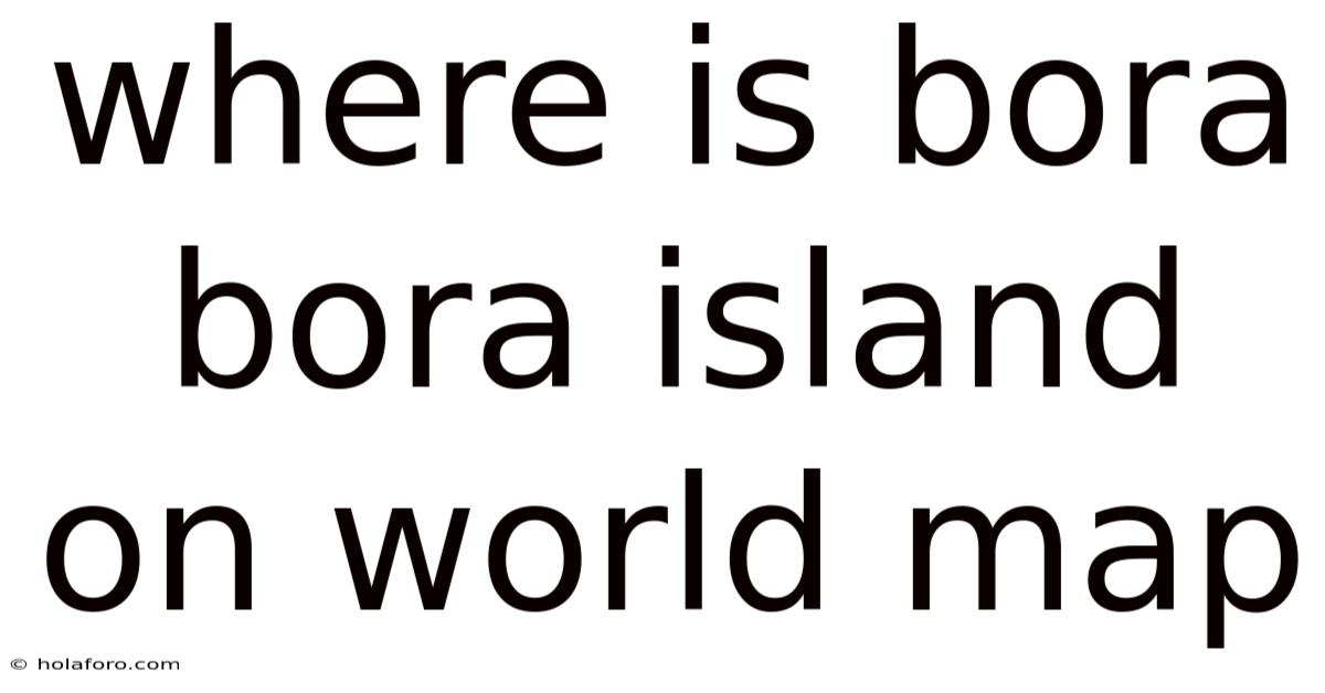 Where Is Bora Bora Island On World Map