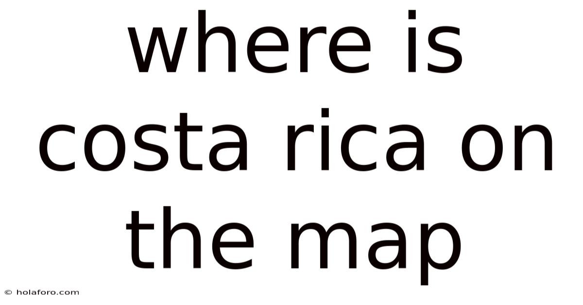 Where Is Costa Rica On The Map
