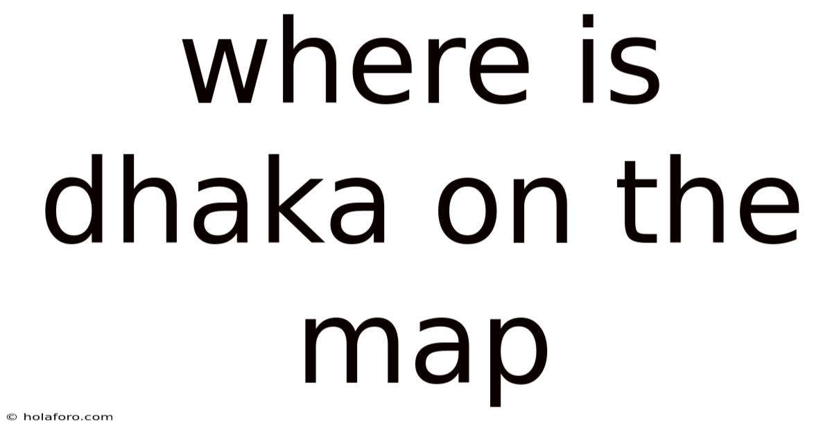 Where Is Dhaka On The Map