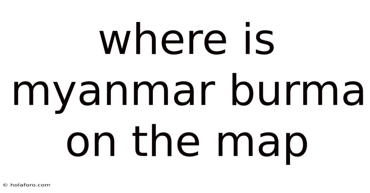 Where Is Myanmar Burma On The Map
