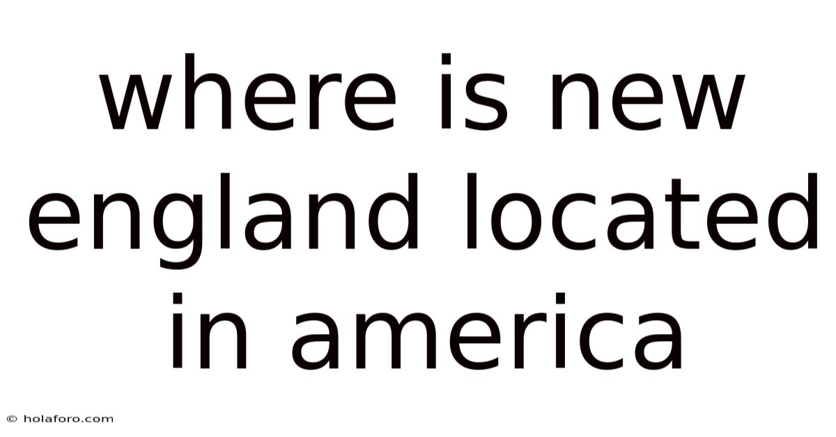 Where Is New England Located In America