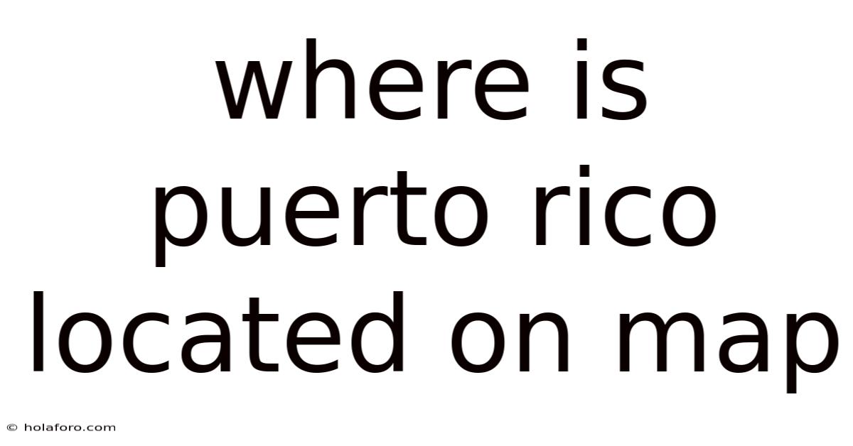 Where Is Puerto Rico Located On Map