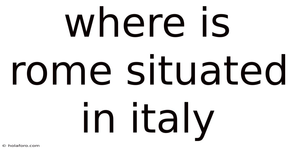 Where Is Rome Situated In Italy