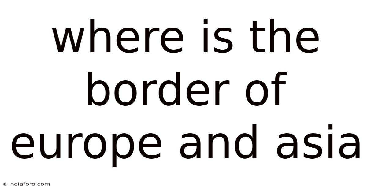 Where Is The Border Of Europe And Asia