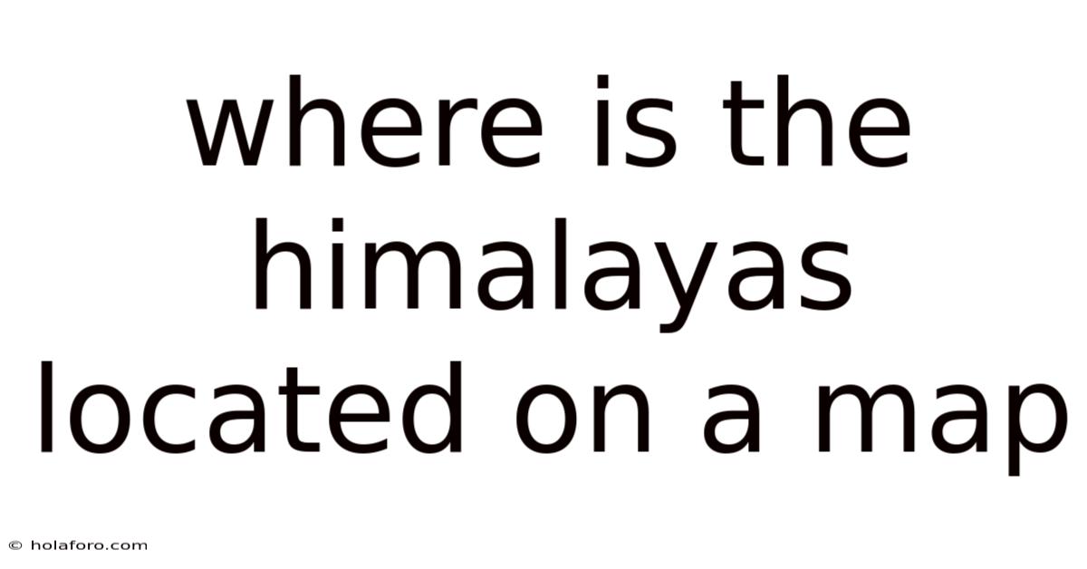 Where Is The Himalayas Located On A Map