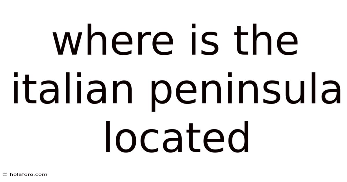 Where Is The Italian Peninsula Located