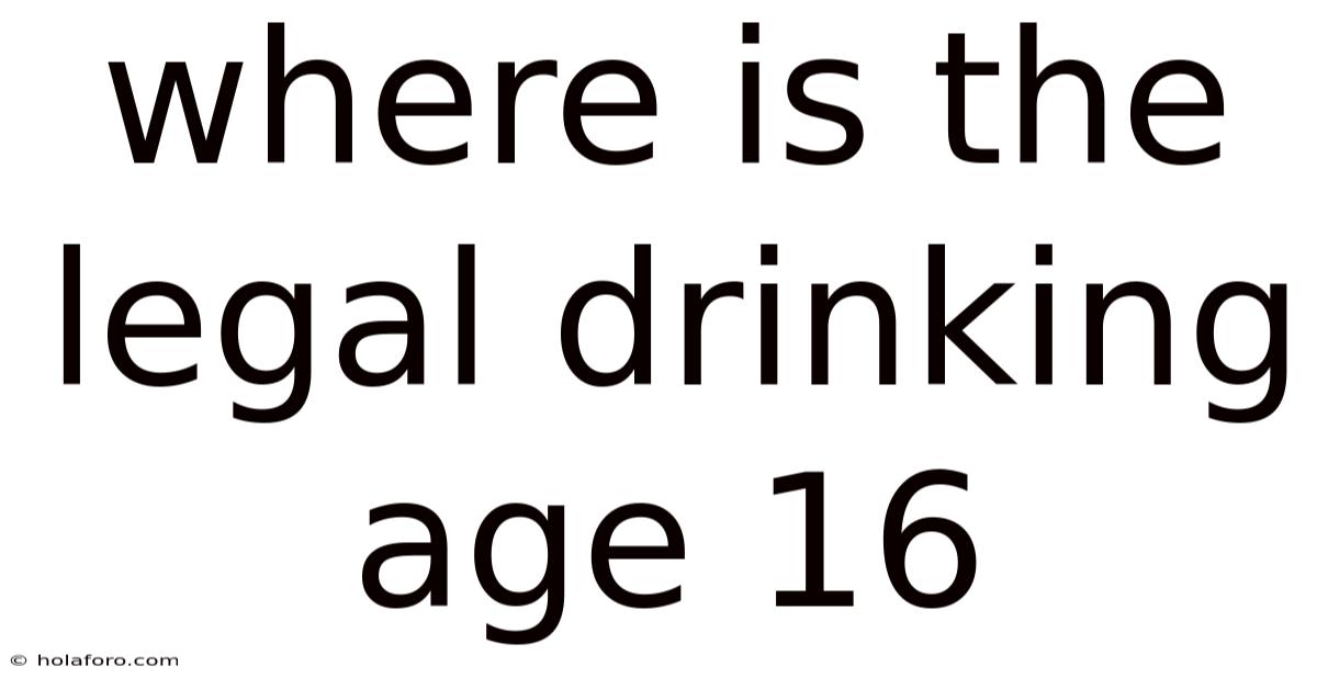 Where Is The Legal Drinking Age 16