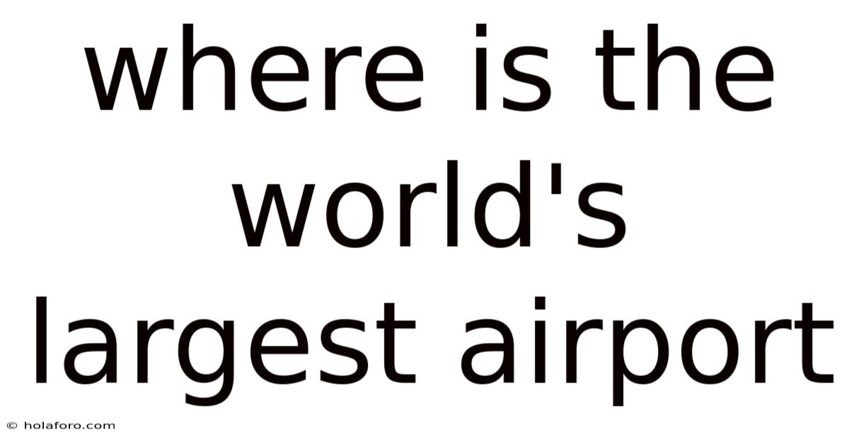 Where Is The World's Largest Airport