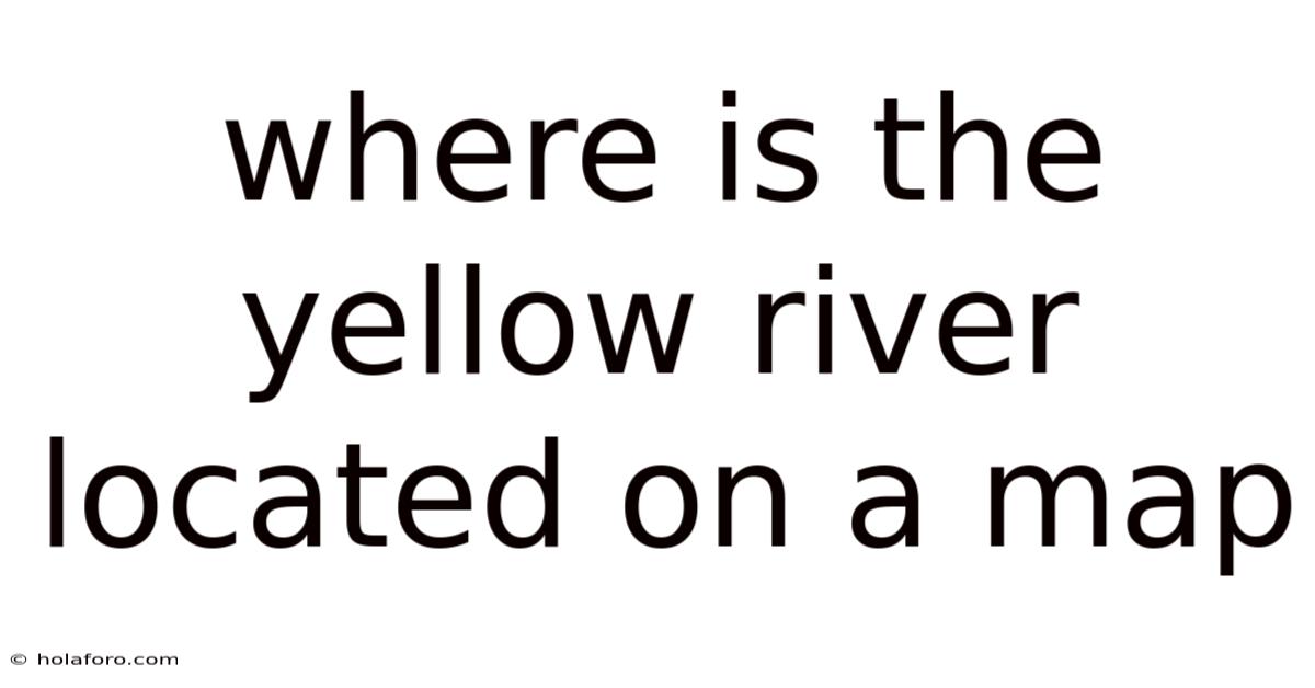 Where Is The Yellow River Located On A Map