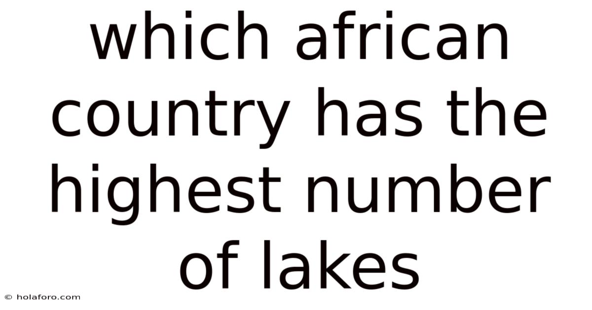 Which African Country Has The Highest Number Of Lakes