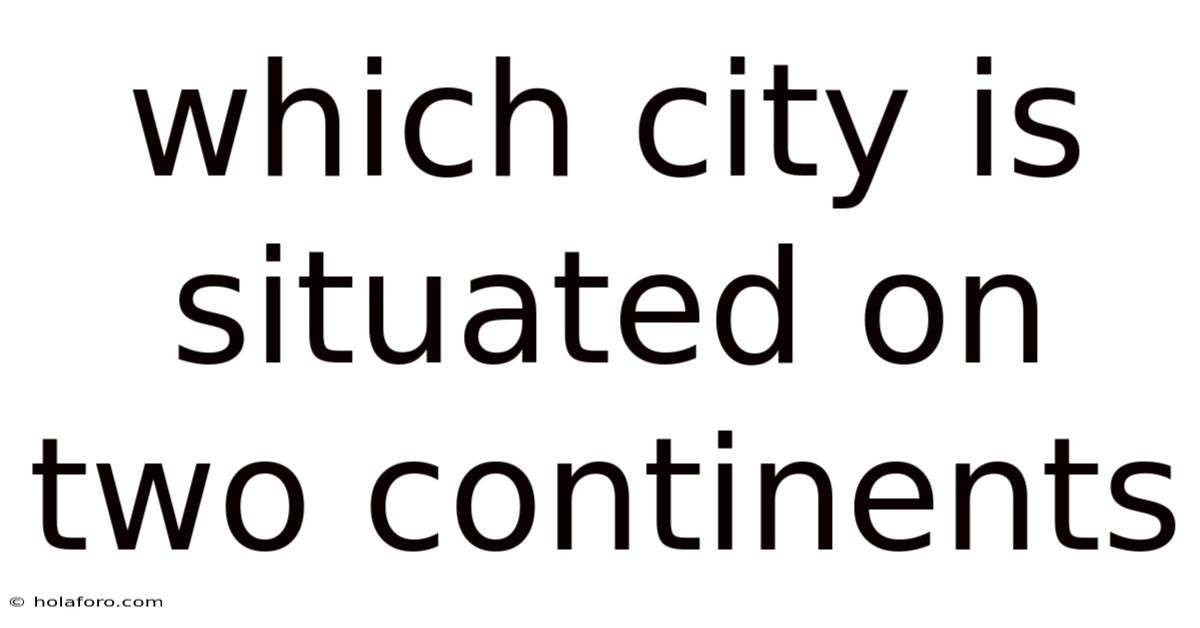 Which City Is Situated On Two Continents