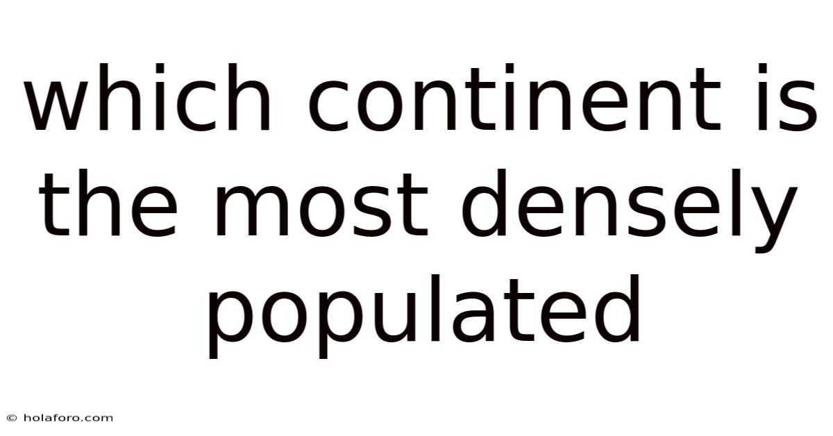 Which Continent Is The Most Densely Populated