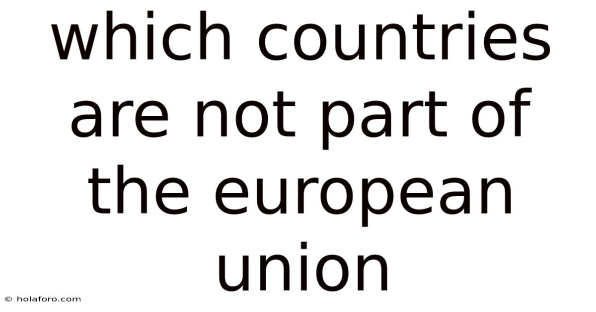 Which Countries Are Not Part Of The European Union
