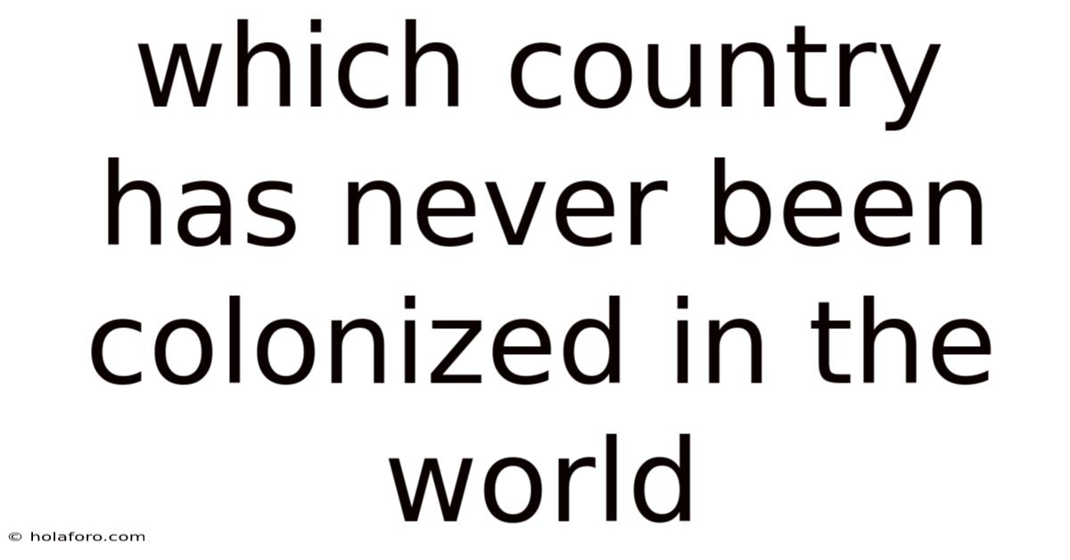 Which Country Has Never Been Colonized In The World