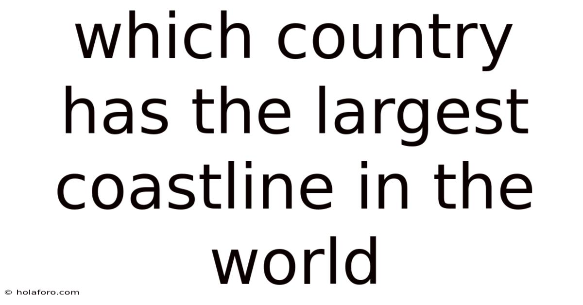 Which Country Has The Largest Coastline In The World