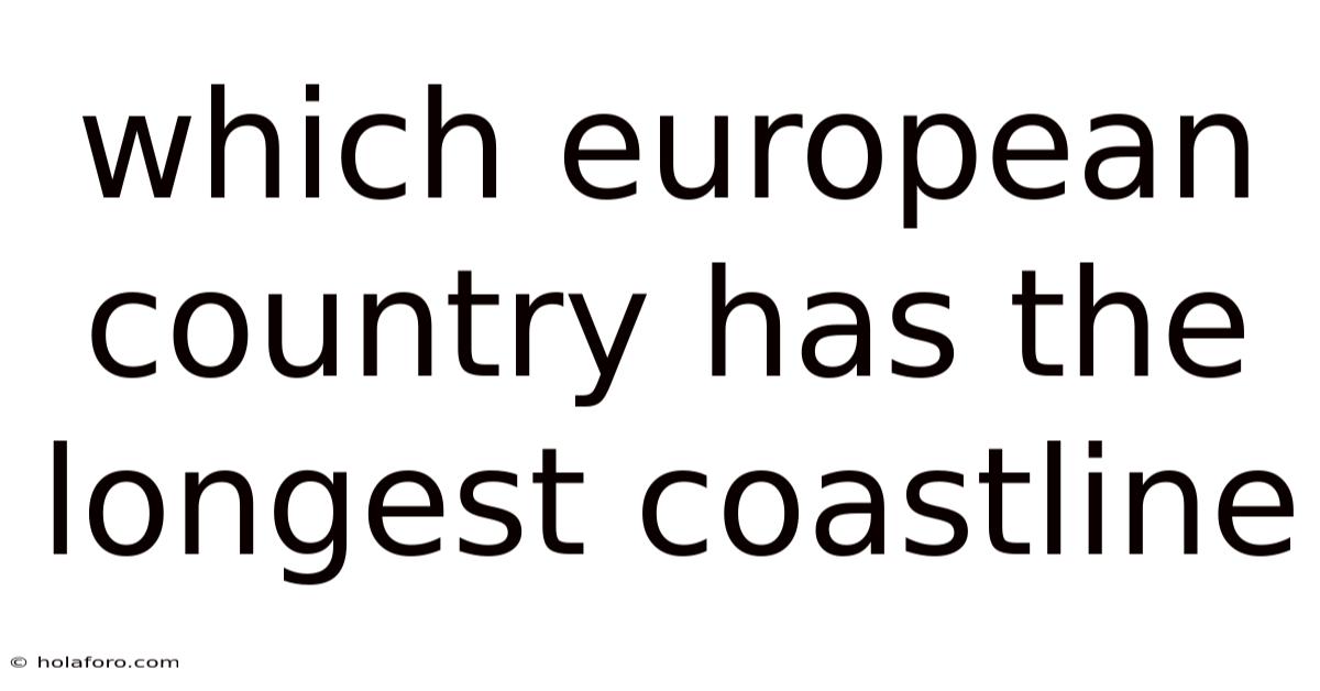 Which European Country Has The Longest Coastline