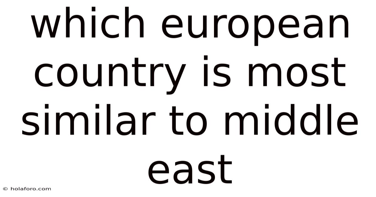 Which European Country Is Most Similar To Middle East