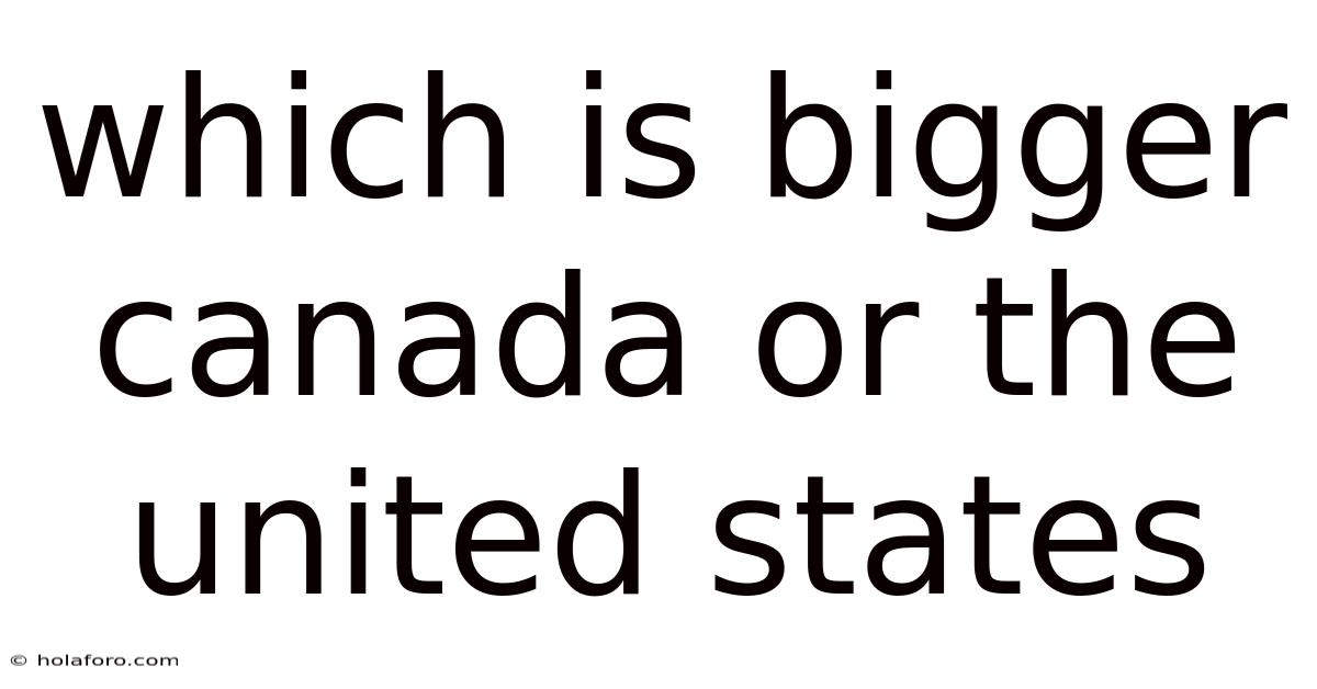 Which Is Bigger Canada Or The United States