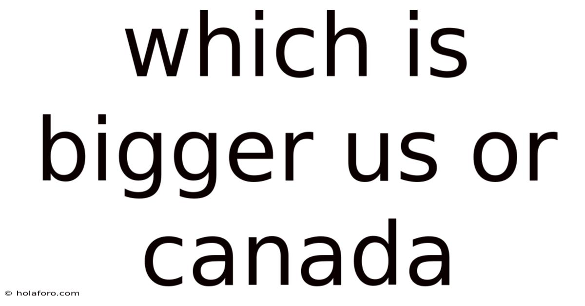 Which Is Bigger Us Or Canada