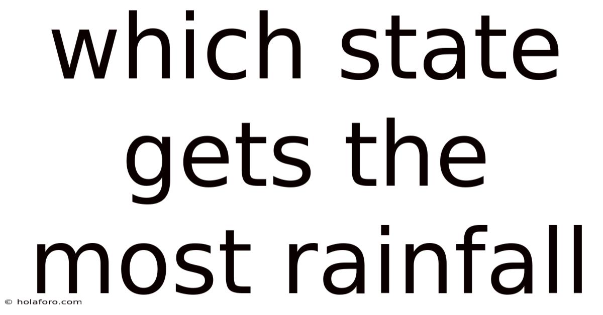Which State Gets The Most Rainfall