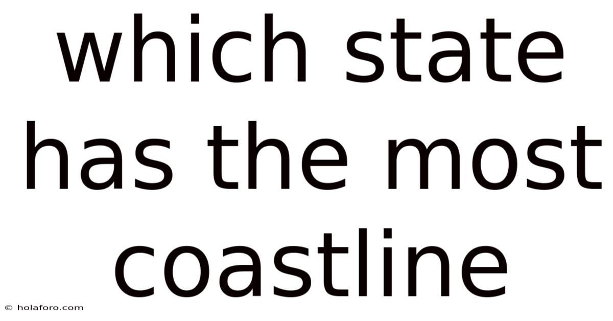 Which State Has The Most Coastline